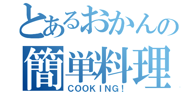 とあるおかんの簡単料理（ＣＯＯＫＩＮＧ！）