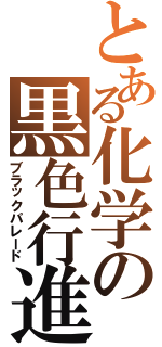 とある化学の黒色行進（ブラックパレード）