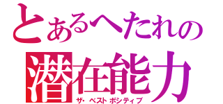 とあるへたれの潜在能力（ザ・ベストポシティブ）