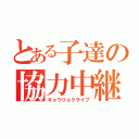 とある子達の協力中継（キョウリョクライブ）