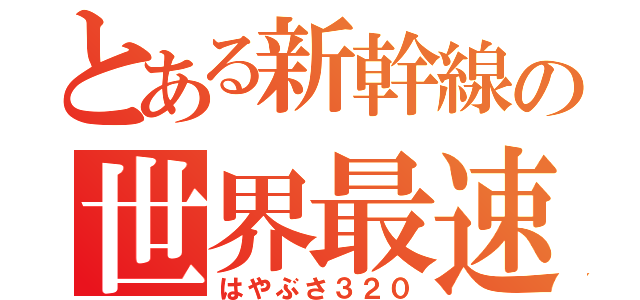 とある新幹線の世界最速（はやぶさ３２０）