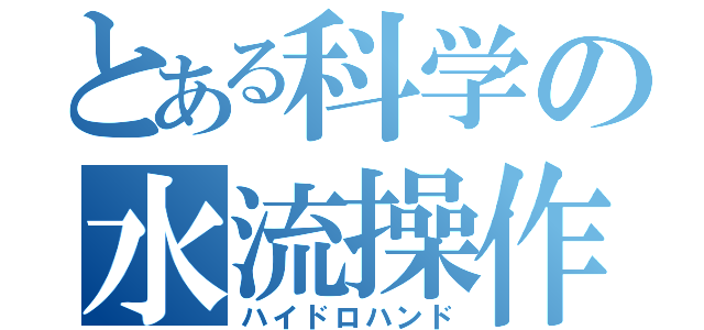 とある科学の水流操作（ハイドロハンド）