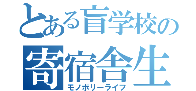 とある盲学校の寄宿舎生活（モノポリーライフ）