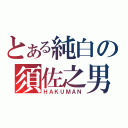 とある純白の須佐之男（ＨＡＫＵＭＡＮ）