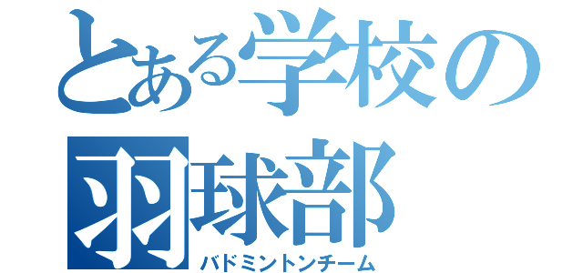 とある学校の羽球部（バドミントンチーム）