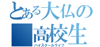 とある大仏の 高校生活（ハイスクールライフ）