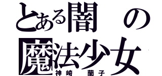 とある闇の魔法少女（神崎 蘭子）