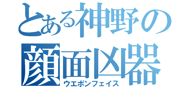 とある神野の顔面凶器（ウエポンフェイス）