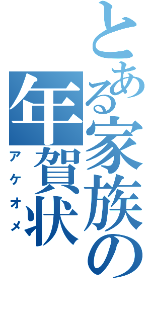 とある家族の年賀状（ア　ケ　オ　メ　）