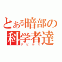 とある暗部の科学者達（デビルズ）