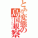 とある変態の島国観察（ジャスティス）