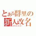 とある群里の新人改名（给我改改改！）