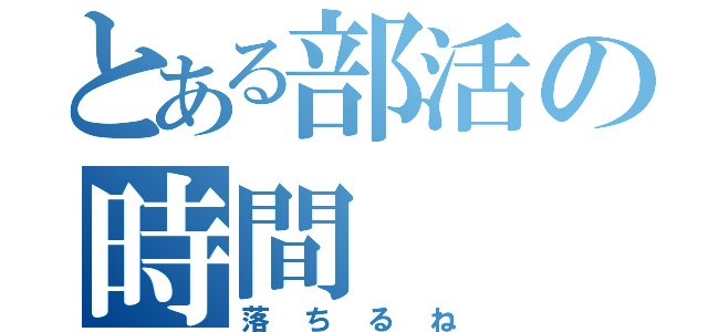 とある部活の時間（落ちるね）