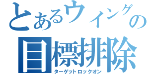 とあるウイングの目標排除（ターゲットロックオン）