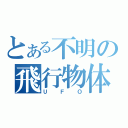 とある不明の飛行物体（ＵＦＯ）