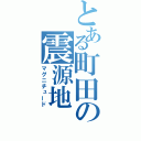 とある町田の震源地（マグニチュード）