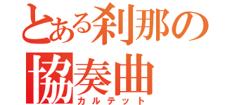 とある刹那の協奏曲（カルテット）