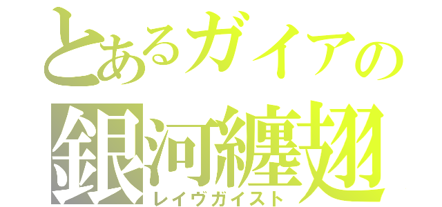 とあるガイアの銀河纏翅（レイヴガイスト）