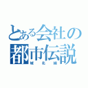 とある会社の都市伝説（城北線）