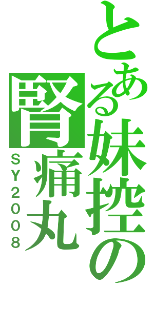 とある妹控の腎痛丸（ＳＹ２００８）