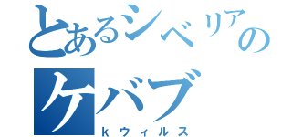 とあるシベリアのケバブ（ｋウィルス）