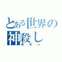 とある世界の神殺し（逸犯人）