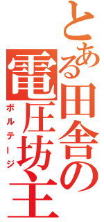 とある田舎の電圧坊主（ボルテージ）