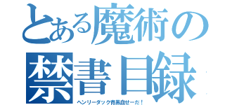 とある魔術の禁書目録（ヘンリーダック青黒血せーだ！）