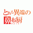 とある異端の鼻布厨（ぴよったー）