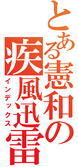 とある憲和の疾風迅雷（インデックス）