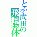 とある武田の飛翔物体（フックスパナ）