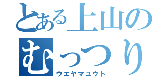 とある上山のむっつり（ウエヤマユウト）