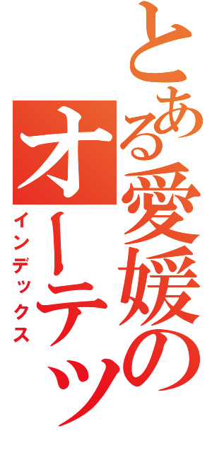 とある愛媛のオーテック（インデックス）