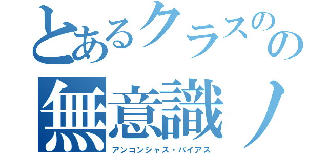 とあるクラスのの無意識ノ偏見（アンコンシャス・バイアス）