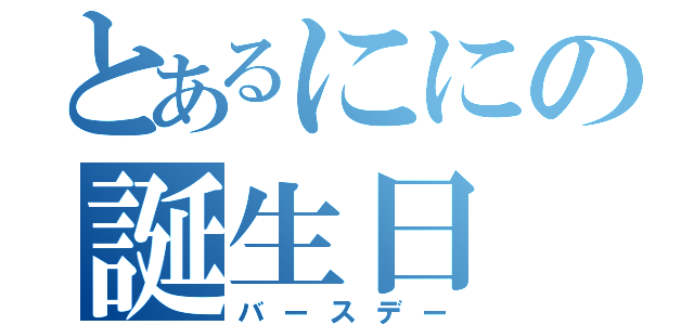 とあるににの誕生日（バースデー）