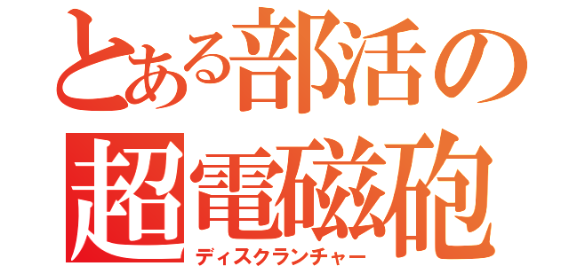 とある部活の超電磁砲（ディスクランチャー）