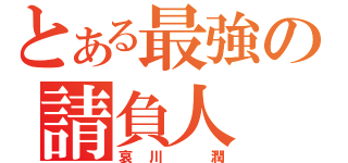 とある最強の請負人（哀川　潤）