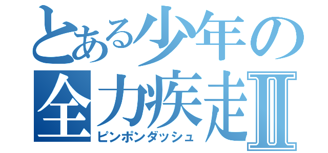 とある少年の全力疾走Ⅱ（ピンポンダッシュ）