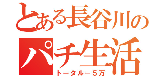 とある長谷川のパチ生活（トータル－５万）