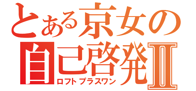 とある京女の自己啓発Ⅱ（ロフトプラスワン）