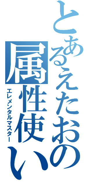 とあるえたおの属性使い（エレメンタルマスター）