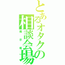 とあるオタクの相談会場（掲示板）