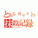 とあるｓｅｋｉの抹殺記録（いったい何人殺すんだ．．．）