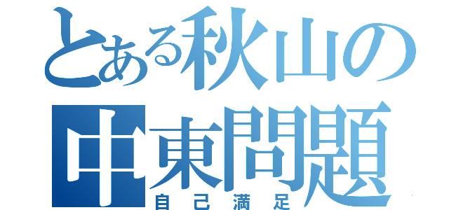 とある秋山の中東問題（自己満足）