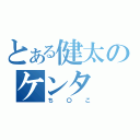 とある健太のケンタ（ち〇こ）