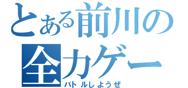 とある前川の全力ゲーム（バトルしようぜ）