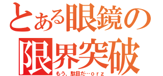 とある眼鏡の限界突破（もう、駄目だ…ｏｒｚ）