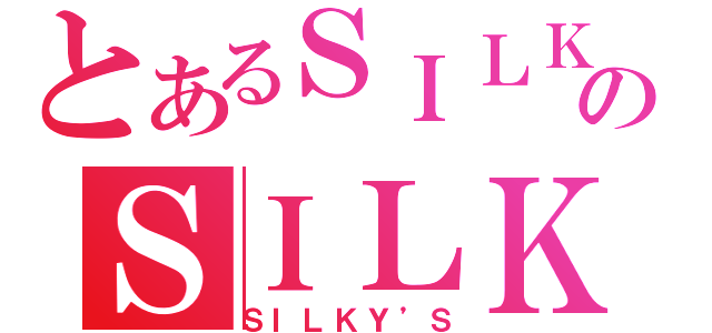 とあるＳＩＬＫＹ’ＳのＳＩＬＫＹ’Ｓ（ＳＩＬＫＹ’Ｓ）