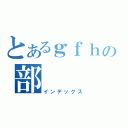 とあるｇｆｈの部（インデックス）