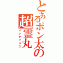 とあるポン太の超霊丸（インデックス）